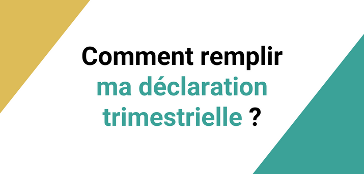 Comment remplir sa déclaration trimestrielle ?