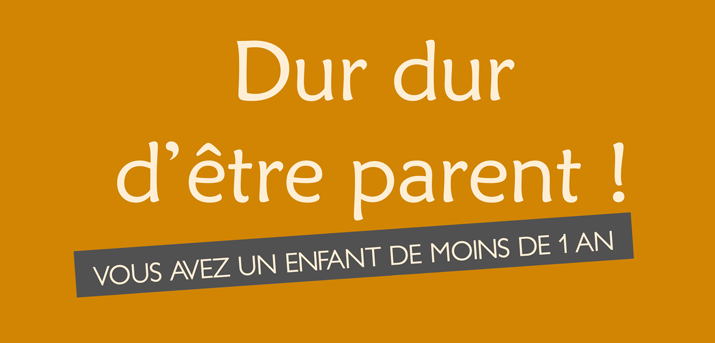 Dur dur d'eêtre parent, vous avez un enfant de moins de 1 an