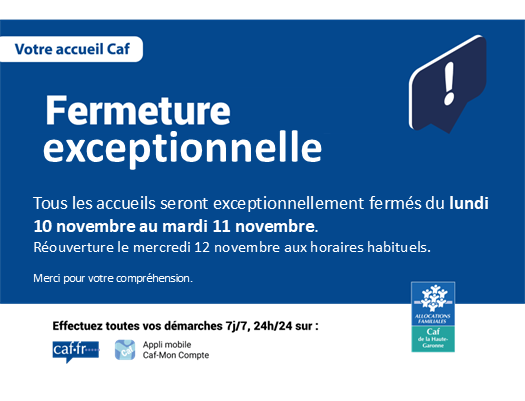 ous les accueils seront fermés du lundi 10 novembre au mardi 11 novembre. Réouverture le mercredi 12 novembre aux horaires habituels.