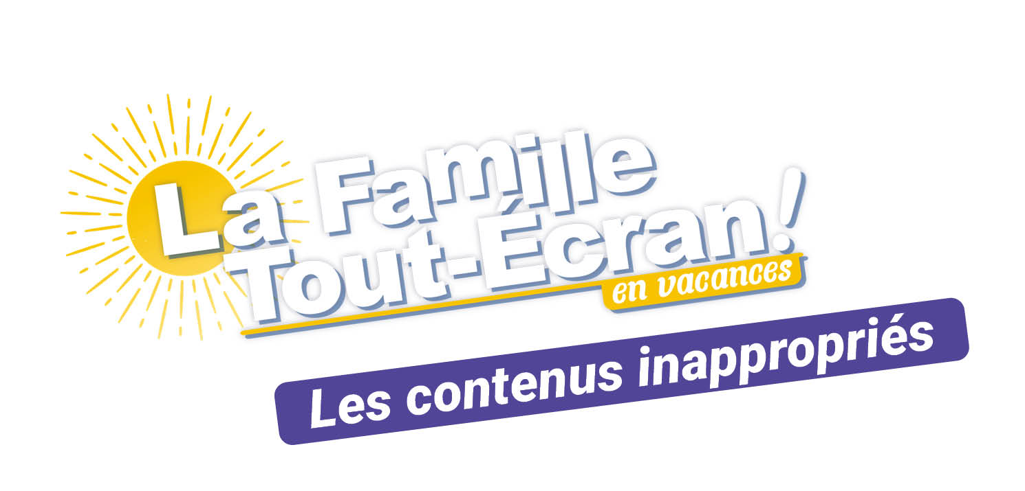 Famille Tout-Ecran : Les contenus inappropriés