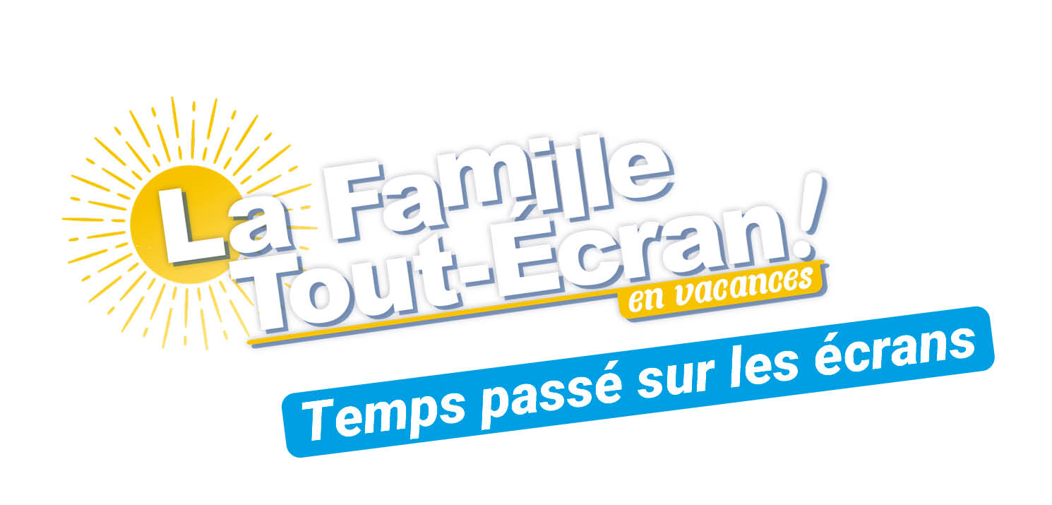 Famille Tout-Ecran : Temps passé sur les écrans