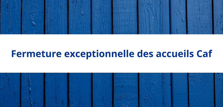 Mur en bois avec écrit au milieu "fermeture exceptionnelle des accueils Caf"