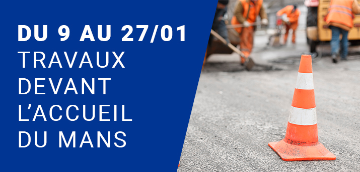 Travaux accueil du Mans du 9 janvier au 2 février 2023