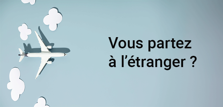 Vous partez à l'étranger ?