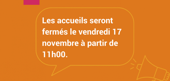 Fermeture exceptionnelle des accueils ce vendredi 17 novembre à 11h